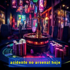 acidente no arsenal hoje